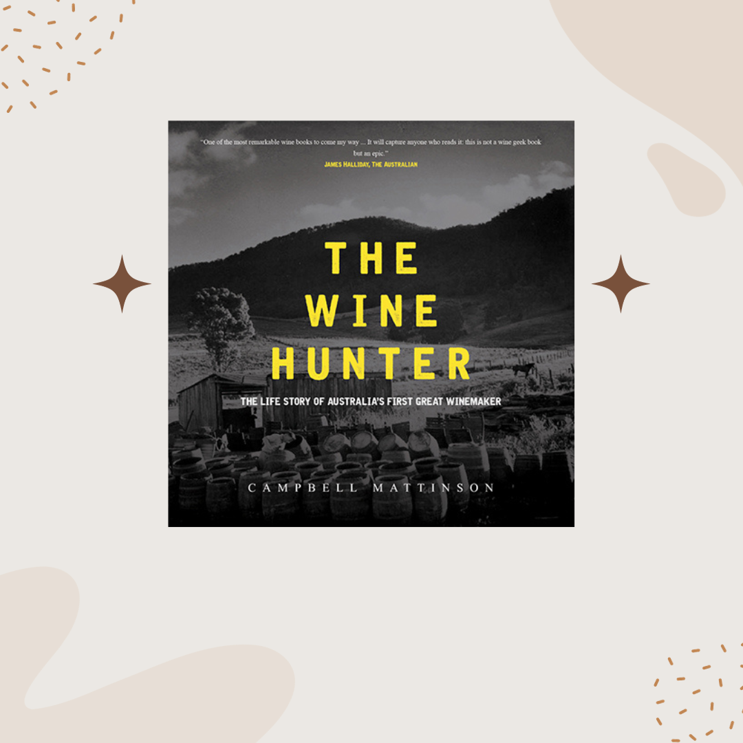'The Wine Hunter: The Life Story of Australia's First Great Winemaker' by Campbell Mattinson