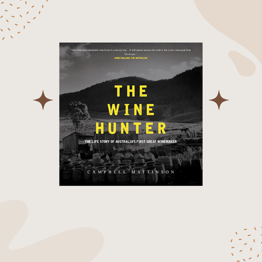 'The Wine Hunter: The Life Story of Australia's First Great Winemaker' by Campbell Mattinson